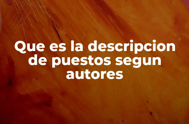 Que es la Descripcion de Puestos Segun Autores