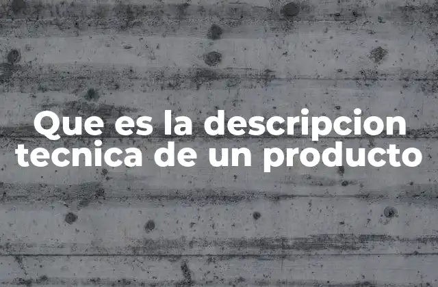 Que es la Descripcion Tecnica de un Producto
