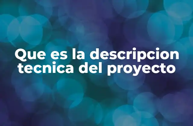 Que es la Descripcion Tecnica Del Proyecto