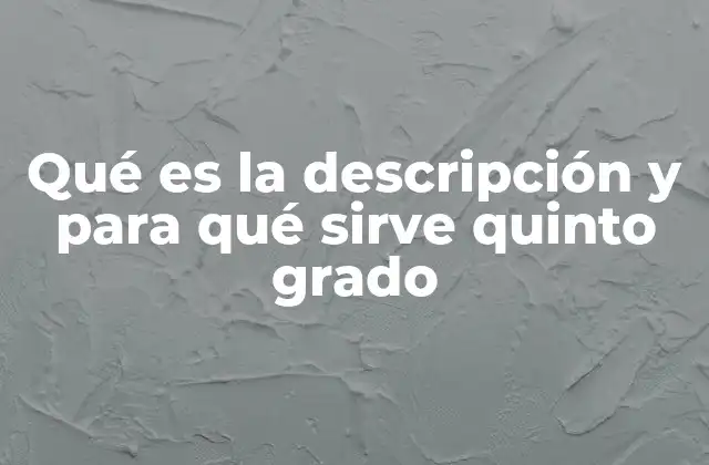 Qué es la Descripción y para Qué Sirve Quinto Grado