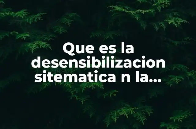 Que es la Desensibilizacion Sitematica N la Solucion de Problemas