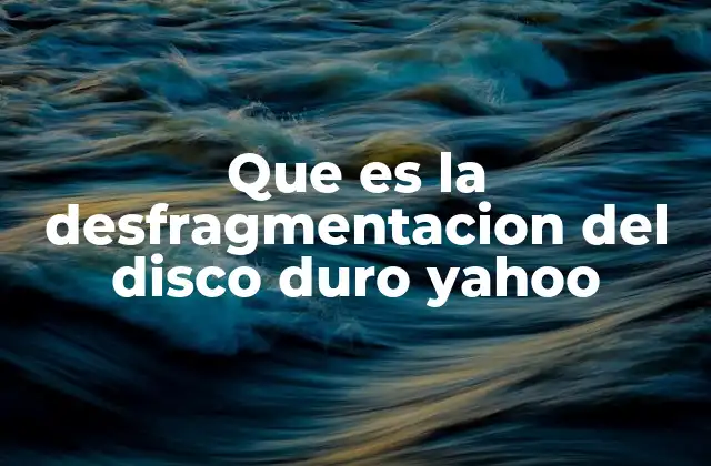 Que es la Desfragmentacion Del Disco Duro Yahoo