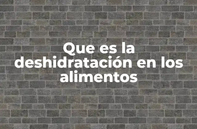 Que es la Deshidratación en los Alimentos