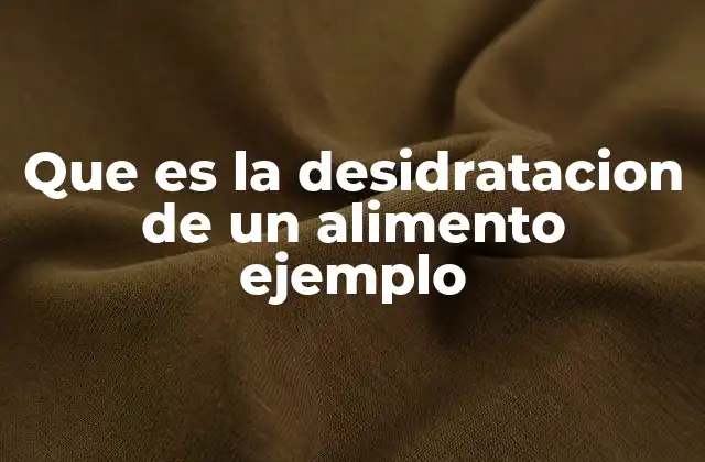 Que es la Desidratacion de un Alimento Ejemplo
