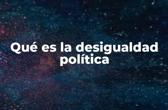 Qué es la Desigualdad Política