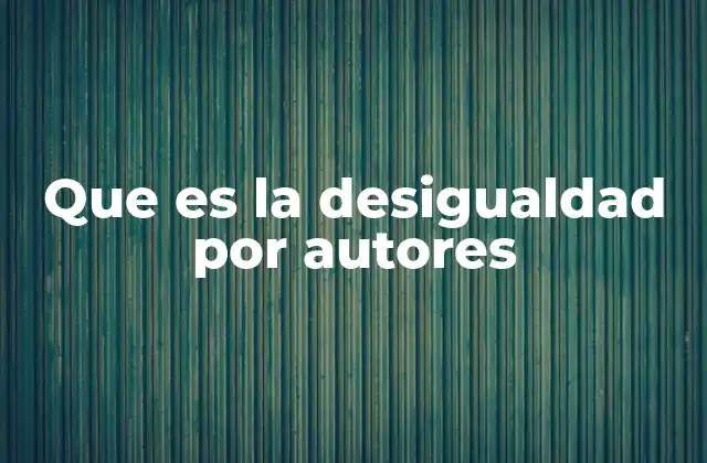 Que es la Desigualdad por Autores