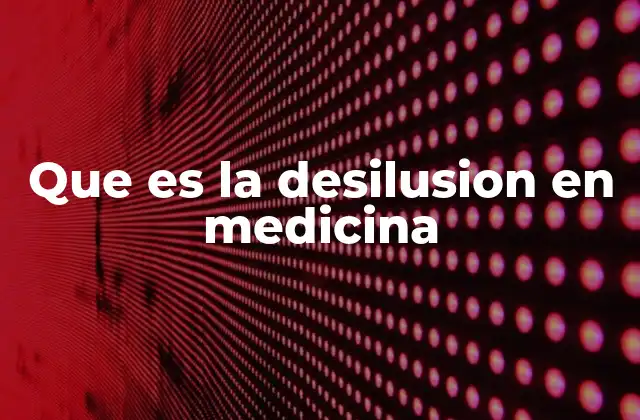Que es la Desilusion en Medicina