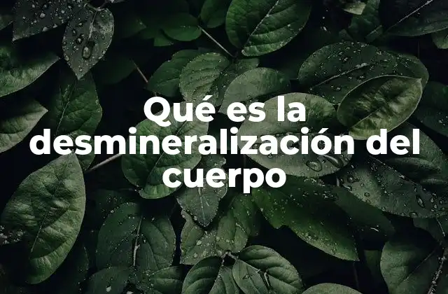 Qué es la Desmineralización Del Cuerpo