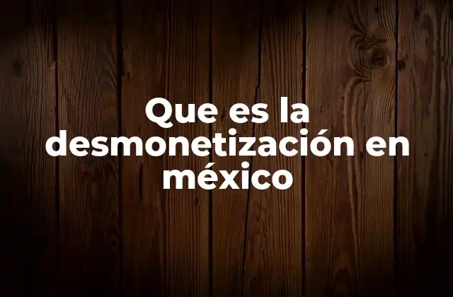 Que es la Desmonetización en México