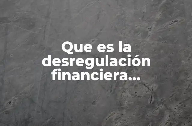 Que es la Desregulación Financiera Internacional