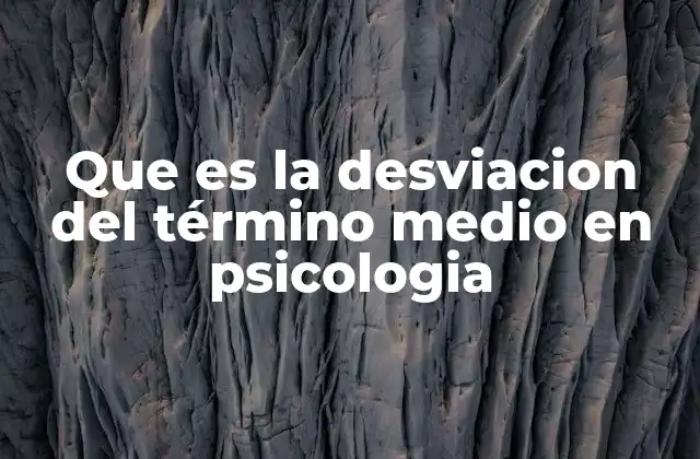 Que es la Desviacion Del Término Medio en Psicologia