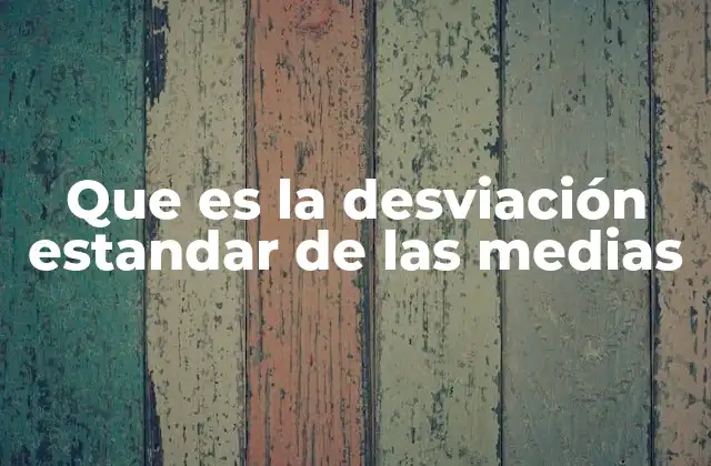 Que es la Desviación Estandar de las Medias