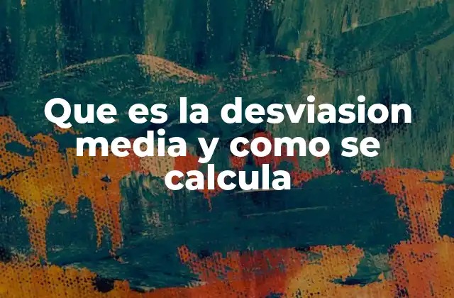 ¿Cómo se interpreta la desviación media en el análisis de datos?