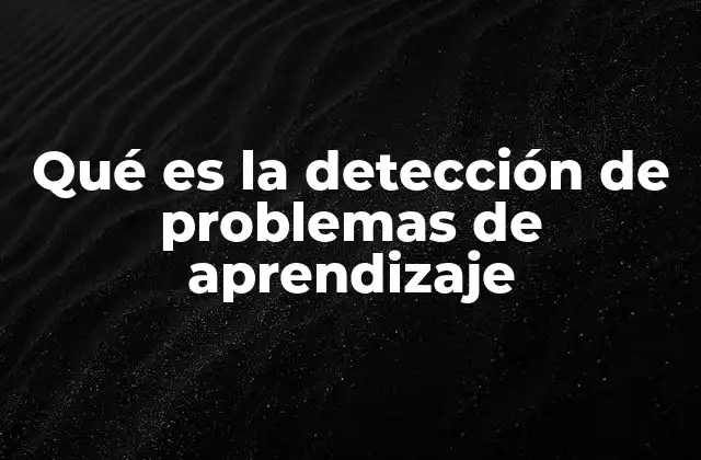 Qué es la Detección de Problemas de Aprendizaje