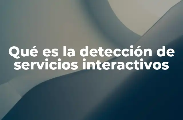 Qué es la Detección de Servicios Interactivos