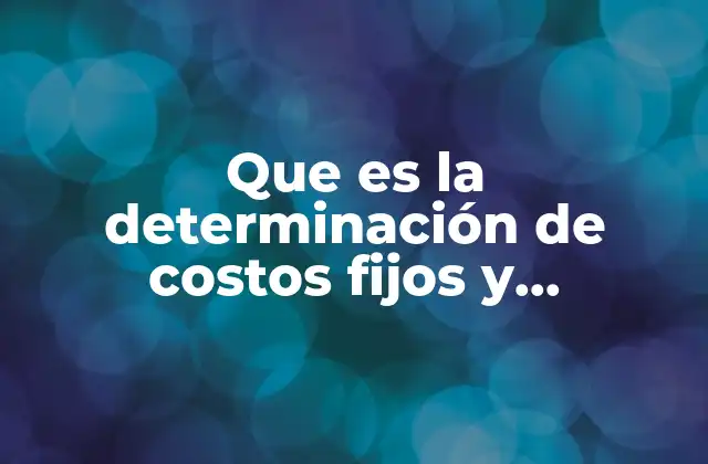Que es la Determinación de Costos Fijos y Específicos
