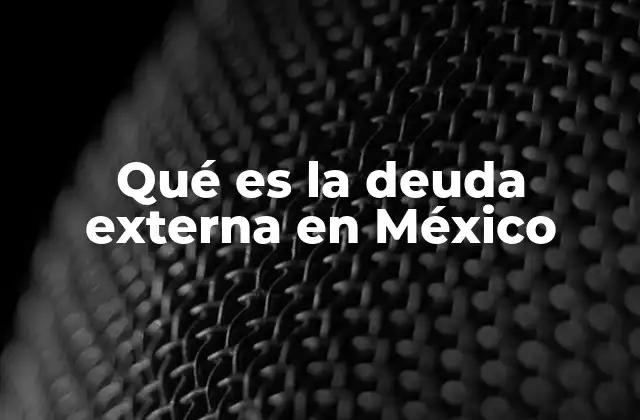 Qué es la Deuda Externa en México