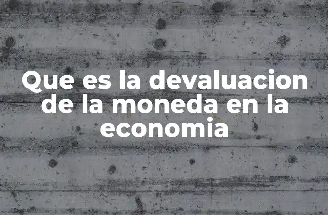 Que es la Devaluacion de la Moneda en la Economia