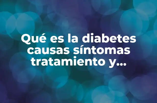 Qué es la Diabetes Causas Síntomas Tratamiento y Prevención