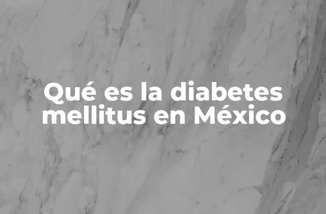 Qué es la Diabetes Mellitus en México