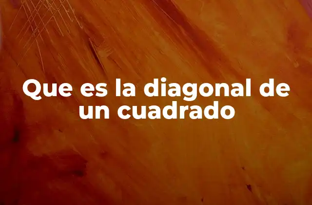 Que es la Diagonal de un Cuadrado