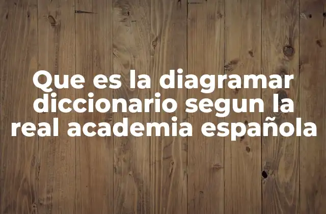 Que es la Diagramar Diccionario Segun la Real Academia Española
