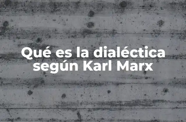 Qué es la Dialéctica según Karl Marx