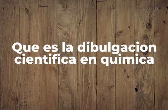 Que es la Dibulgacion Cientifica en Quimica