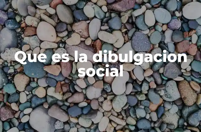 Que es la Dibulgacion Social