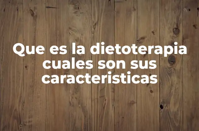 Que es la Dietoterapia Cuales Son Sus Caracteristicas