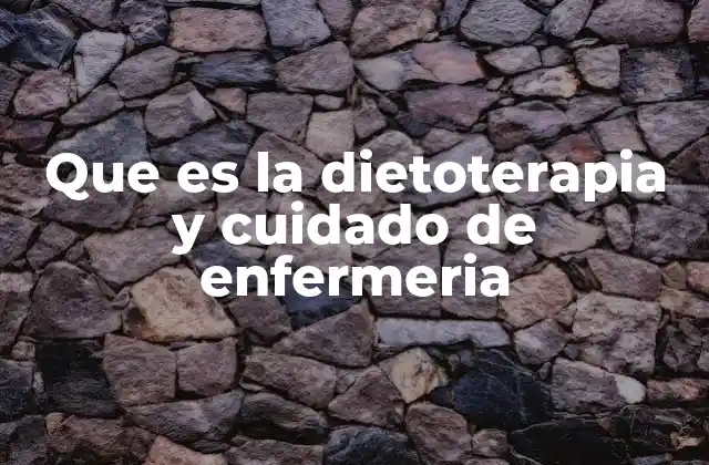 Que es la Dietoterapia y Cuidado de Enfermeria