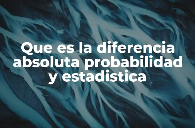 Que es la Diferencia Absoluta Probabilidad y Estadistica