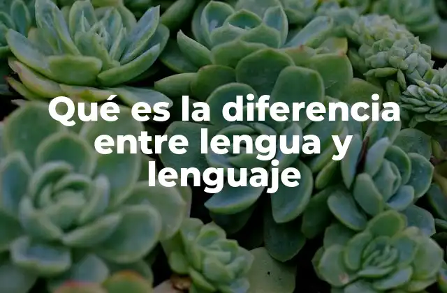 Qué es la Diferencia entre Lengua y Lenguaje