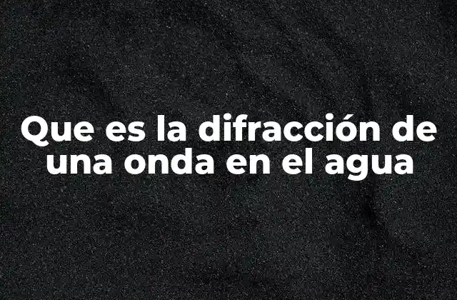 Que es la Difracción de una Onda en el Agua 2 El comportamiento de las ondas al encontrar obstáculos