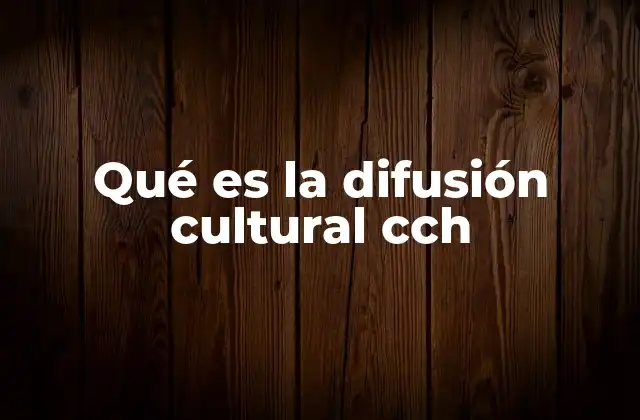 Qué es la Difusión Cultural Cch