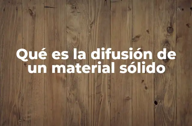 Qué es la Difusión de un Material Sólido