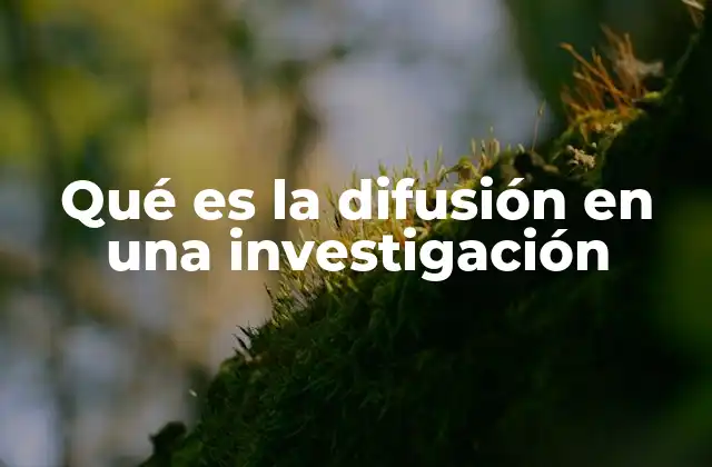 Qué es la Difusión en una Investigación