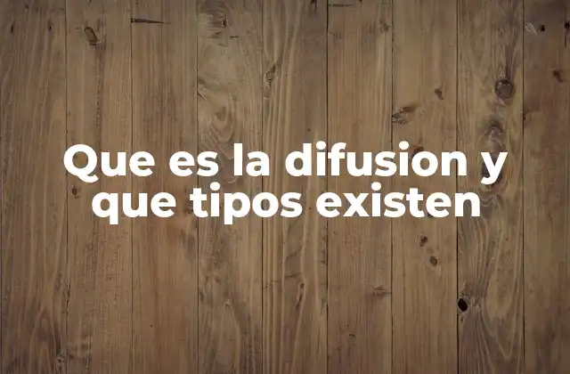 Que es la Difusion y que Tipos Existen