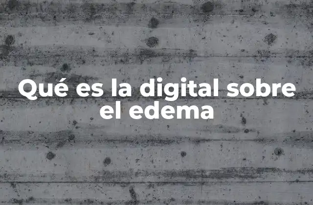 Qué es la Digital sobre el Edema