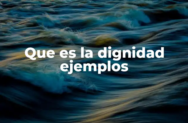 Que es la Dignidad Ejemplos