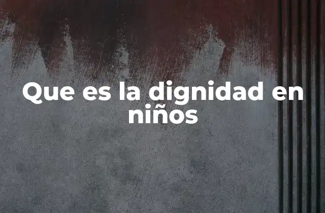 Que es la Dignidad en Niños