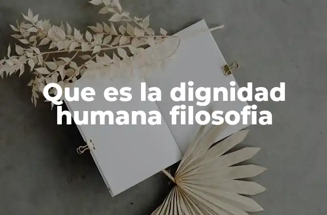 Que es la Dignidad Humana Filosofia