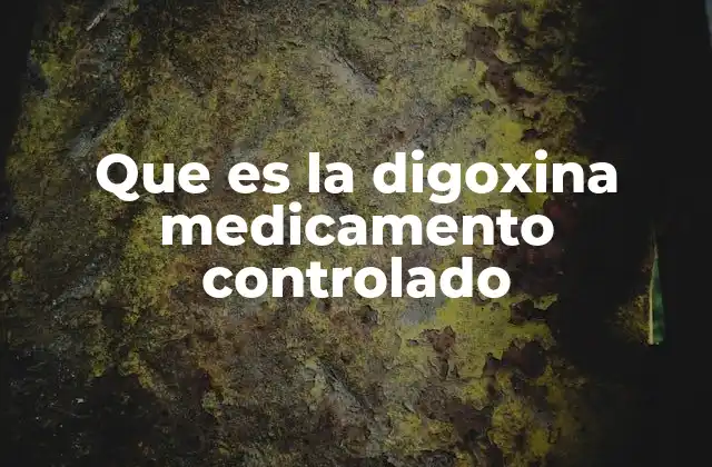 Que es la Digoxina Medicamento Controlado
