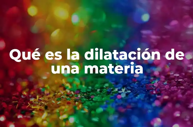 Qué es la Dilatación de una Materia