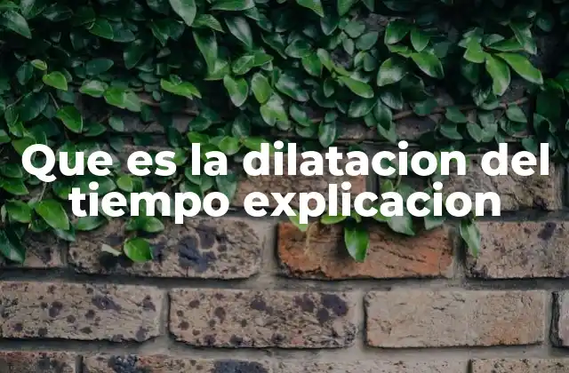 Que es la Dilatacion Del Tiempo Explicacion