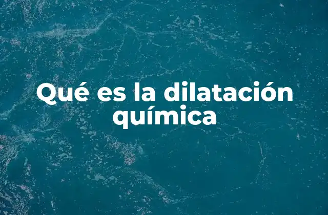 Qué es la Dilatación Química