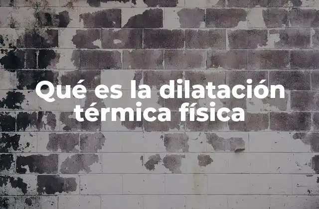 Qué es la Dilatación Térmica Física