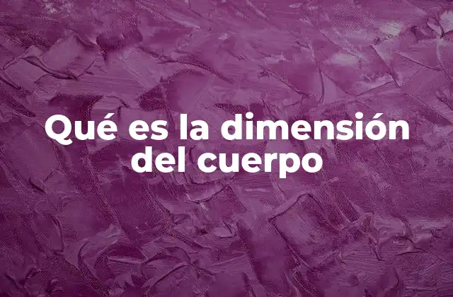 Qué es la Dimensión Del Cuerpo