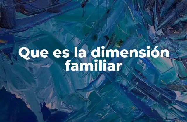 Que es la Dimensión Familiar