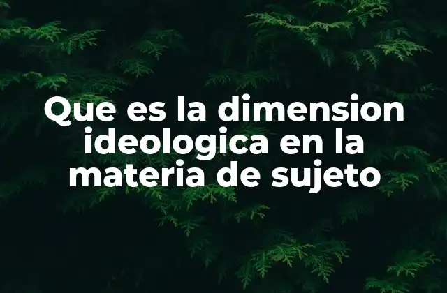 Que es la Dimension Ideologica en la Materia de Sujeto